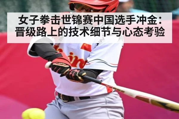 女子拳击世锦赛中国选手冲金：晋级路上的技术细节与心态考验